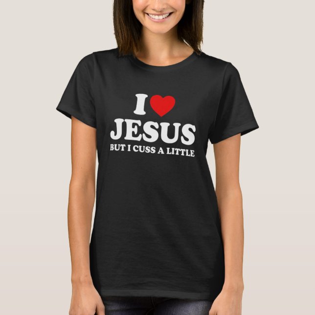 Love Jesus But I Cuss A Little  Christians Religio T-Shirt (Vorderseite)