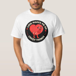 Love Makes Me Do Crazy Things T-Shirt