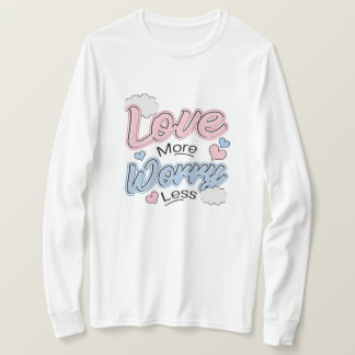 Love More Worry Less T-Shirt