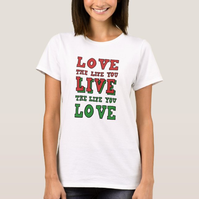Love the life you live. Live the life you love T-Shirt (Vorderseite)