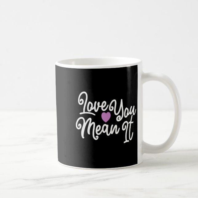 Love You Mean It Valentines Day Insrational Novelt Kaffeetasse (Rechts)