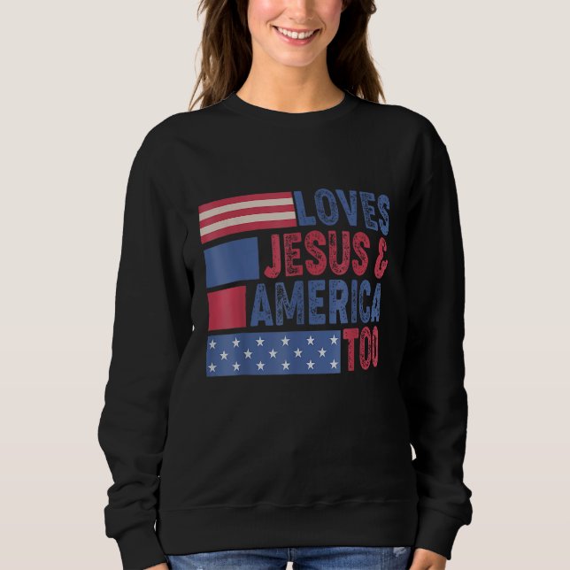 Loves Jesus & America Too Christ 4th Of July Ameri Sweatshirt (Vorderseite)