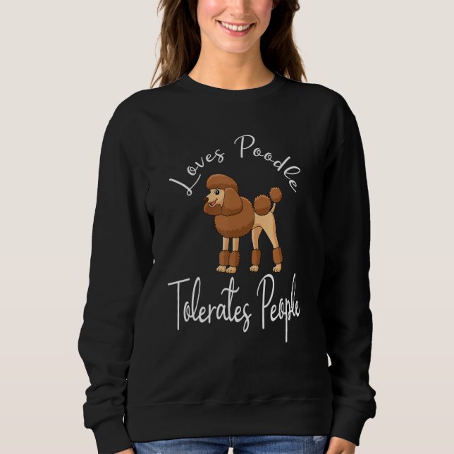 Loves Poodle Tolerates People Funny Cute Poodle Lo Sweatshirt (Vorderseite)