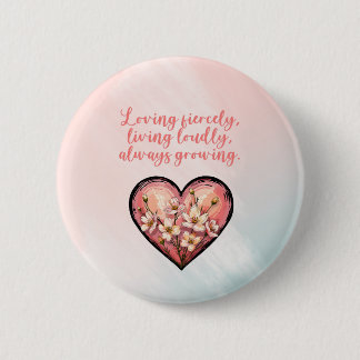 Loving Fiercely Living Loudly Always Growing Button