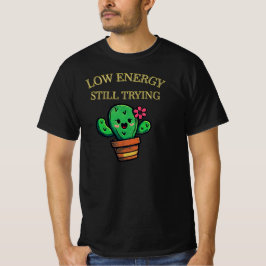Low Energy, Still Trying Cactus Graphic| Honest T-Shirt
