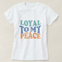 Loyal to My Peace - T shirt