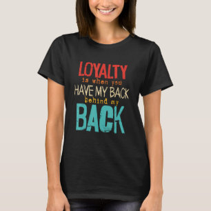 Loyalität ist, wenn du meinen Rücken hinter meinem T-Shirt