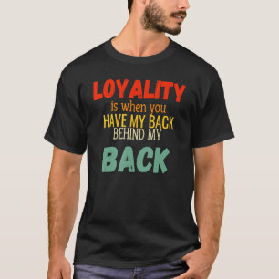 Loyalität ist, wenn Sie meinen Rücken hinter meine T-Shirt