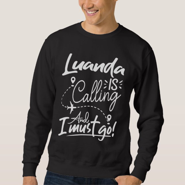 Luanda Is Calling and I Must Go  Angola Travel Sweatshirt (Vorderseite)