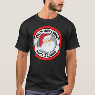 Lube Up Your Chimney Santas Coming Funny Rude Chri T-Shirt