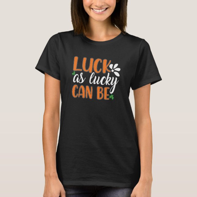 Luck As Lucky Can Be St Patrick' Day T-Shirt (Vorderseite)