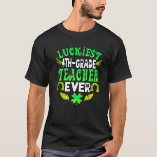 Luckiest 4th Grade Teacher Ever St Patrick 4th Gra T-Shirt