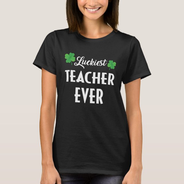 Luckiest Irish Teacher Ever Saint Patrick's day Sh T-Shirt (Vorderseite)