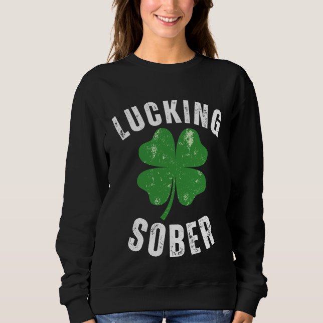 Lucking Sober Drinking  Offensive St Patricks Day  Sweatshirt (Vorderseite)