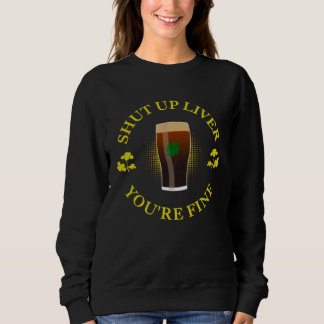 Lucky Liver  Saint Patrick s Beer Shut Up Liver Yo Sweatshirt