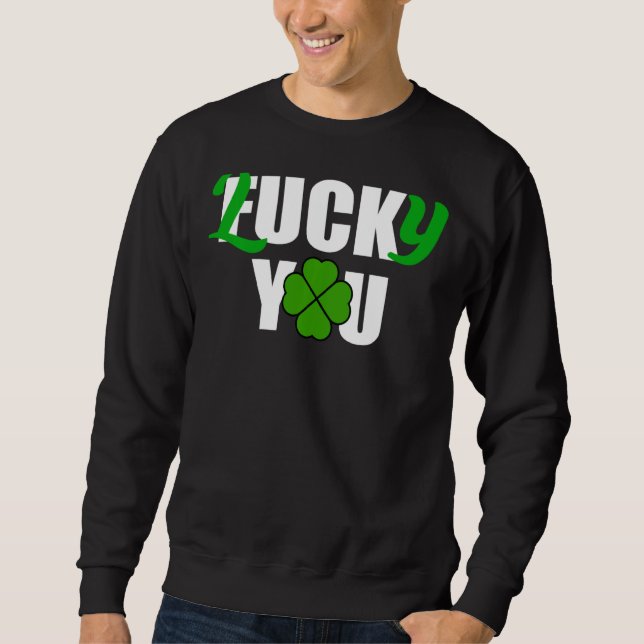 Lucky You Funny Irish St Patrick S Day Sweatshirt (Vorderseite)