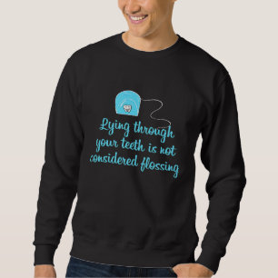 Lügen durch Zähne Nicht Zahnseide Dentalhygieniker Sweatshirt
