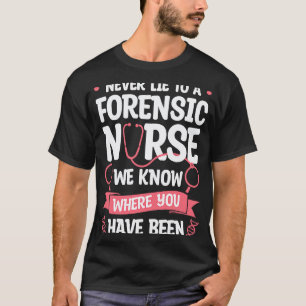 Lügen Sie nie einer forensischen Krankenschwester T-Shirt