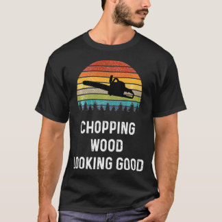 Lumberjack Gift Dirt Logger  Chopping Wood Looking T-Shirt