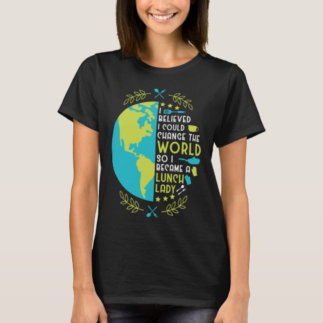 Lunch Lady I Believed I Could Change The World So T-Shirt (Vorderseite)