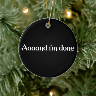 Lustig, Aaaand ich bin fertig, sarkastischer Witz  Keramik Ornament