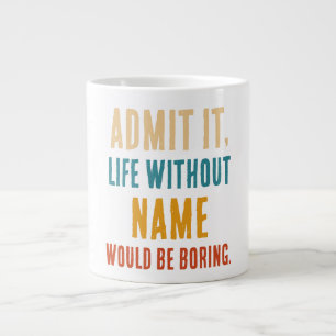 Lustig Gib zu Das Leben ohne [Name] wäre langweili Jumbo-Tasse
