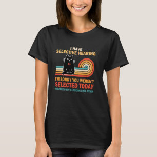 Lustig, ich habe selektives Gehör, du wurdest nich T-Shirt