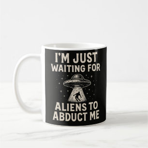 Lustig, ich warte einfach nur darauf, dass Aliens Kaffeetasse