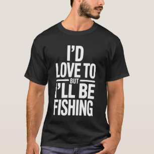 Lustig, ich würde gerne, aber ich werde angeln Fis T-Shirt
