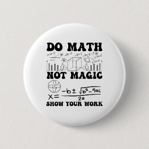Lustig Mach Mathe, Nicht Magie Zeige Deine Arbeit  Button