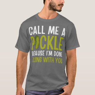 Lustig Nenn Mich Ein Gurke Weil Ich Bin Fertig Mit T-Shirt