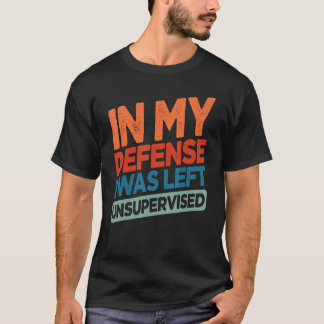 Lustig Zur meiner Verteidigung Ich wurde unbeaufsi T-Shirt