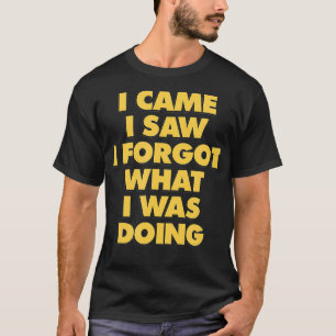 Lustige Aufschrift Ich kam Ich sah Ich vergaß was  T-Shirt