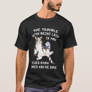 Lustige faule Katze, man weiß nie, wann man fertig T-Shirt