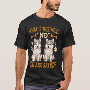Lustige Huskys Was ist dieses Wort Nein, du sagst T-Shirt