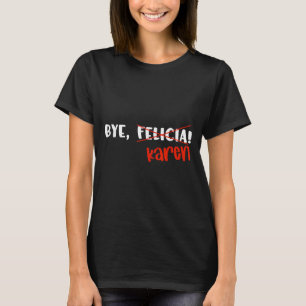 Lustige Karen Felicia Zitat Tschüss Meme T-Shirt