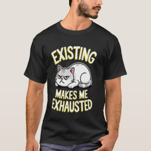 Lustige Katze, die existiert, macht mich erschöpft T-Shirt