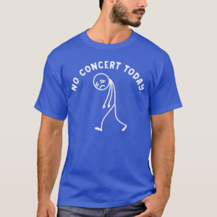 Lustige Kein Konzert heute Trauriger Stickman Musi T-Shirt