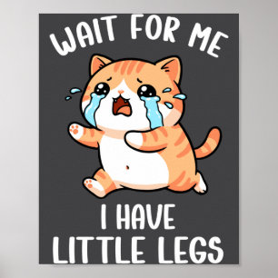 Lustige kurze Beine Katze Meme Warte auf mich, ich Poster