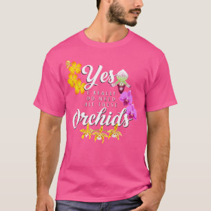 Lustige Orchidee Ja, ich brauche wirklich all dies T-Shirt