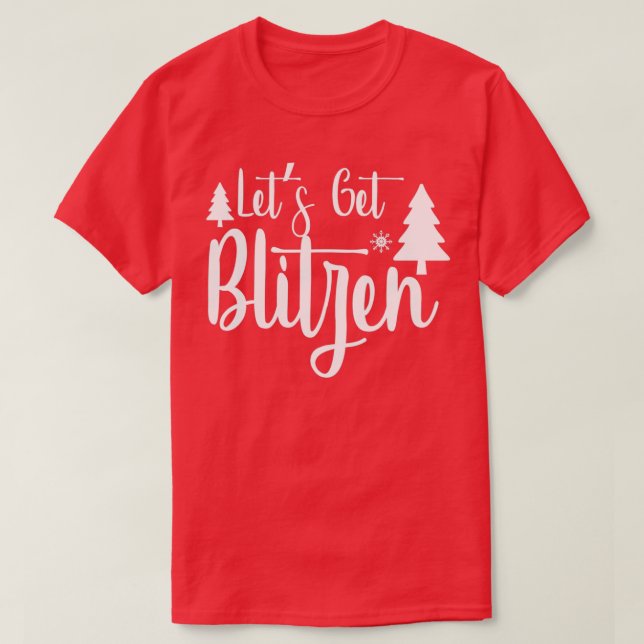 lustige Weihnachtsgeschenke Lass Get Blitzen T-Shirt (Design vorne)