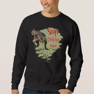 Lustiger Dinosaurier Hör auf zu klicken Sweatshirt