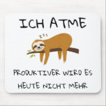 Lustiger Faultier Spruch Geschenk Mousepad<br><div class="desc">ICH ATME ...  PRODUKTIVER WIRD ES HEUTE NICHT MEHR⠀⠀⠀⠀⠀⠀⠀⠀⠀⠀⠀⠀⠀⠀⠀⠀⠀⠀⠀⠀⠀⠀⠀⠀⠀⠀⠀⠀⠀⠀⠀⠀⠀
Ein Design zum lachen... ⠀⠀⠀⠀⠀⠀⠀⠀⠀⠀⠀⠀⠀⠀⠀⠀⠀⠀⠀⠀
Ein Design um Freude zu verbreiten...   ⠀       ⠀⠀   ⠀  ⠀  ⠀  ⠀    ⠀  ⠀ ⠀
Ein Design perfekt für Sie,  Ihre Freunde und Verwandte... </div>