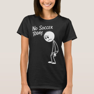 Lustiger Fußballfan Kein Fußball Heute Trauriger S T-Shirt