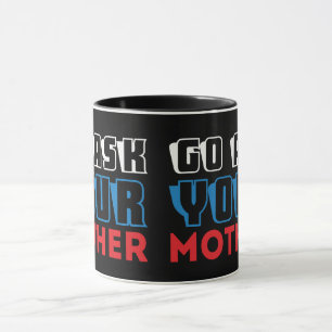Lustiger Geh und Frag Deine Mutter Sarkastischer V Tasse