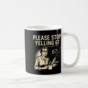 Lustiger Lehrer 67 Meme – Bitte hör auf zu schreie Kaffeetasse