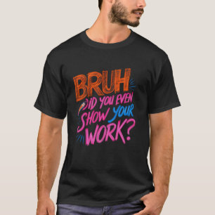 Lustiger lustiger Mathelehrer, Bruh hast du überha T-Shirt