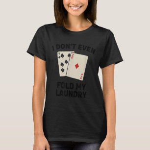 Lustiger Poker, ich falte nicht einmal meine Wäsch T-Shirt