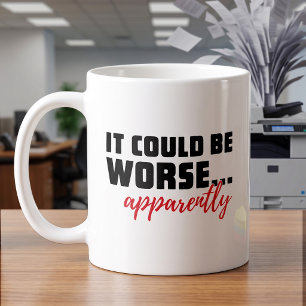 Lustiger sarkastischer Zitat: Es könnte schlimmer Kaffeetasse