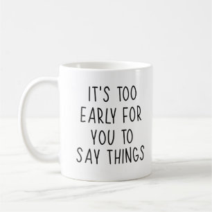Lustiger Spruch, es ist zu früh für dich, solche D Kaffeetasse